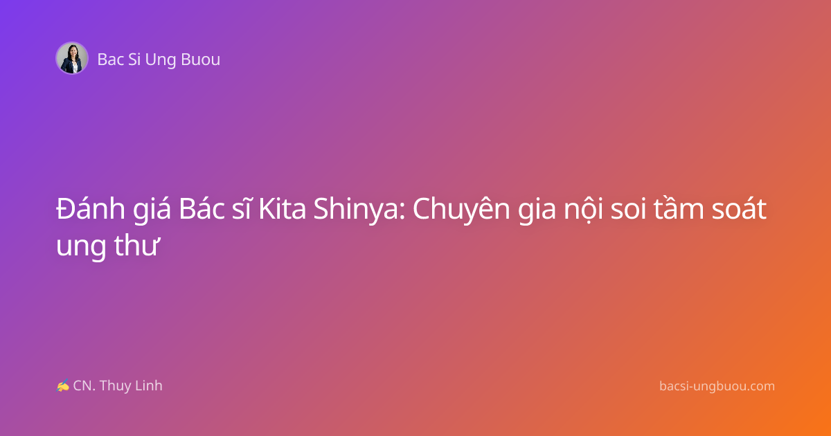 Đánh giá Bác sĩ Kita Shinya: Chuyên gia nội soi tầm soát ung thư