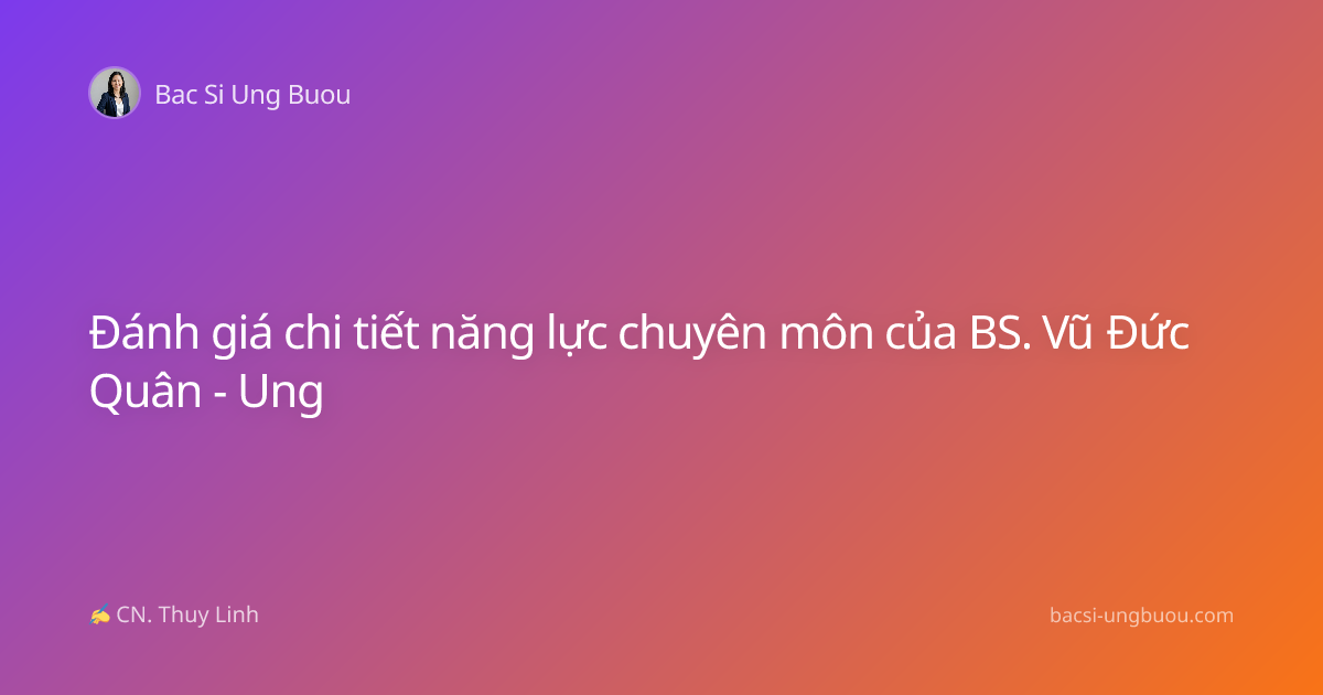 Đánh giá chi tiết năng lực chuyên môn của BS. Vũ Đức Quân - Ung