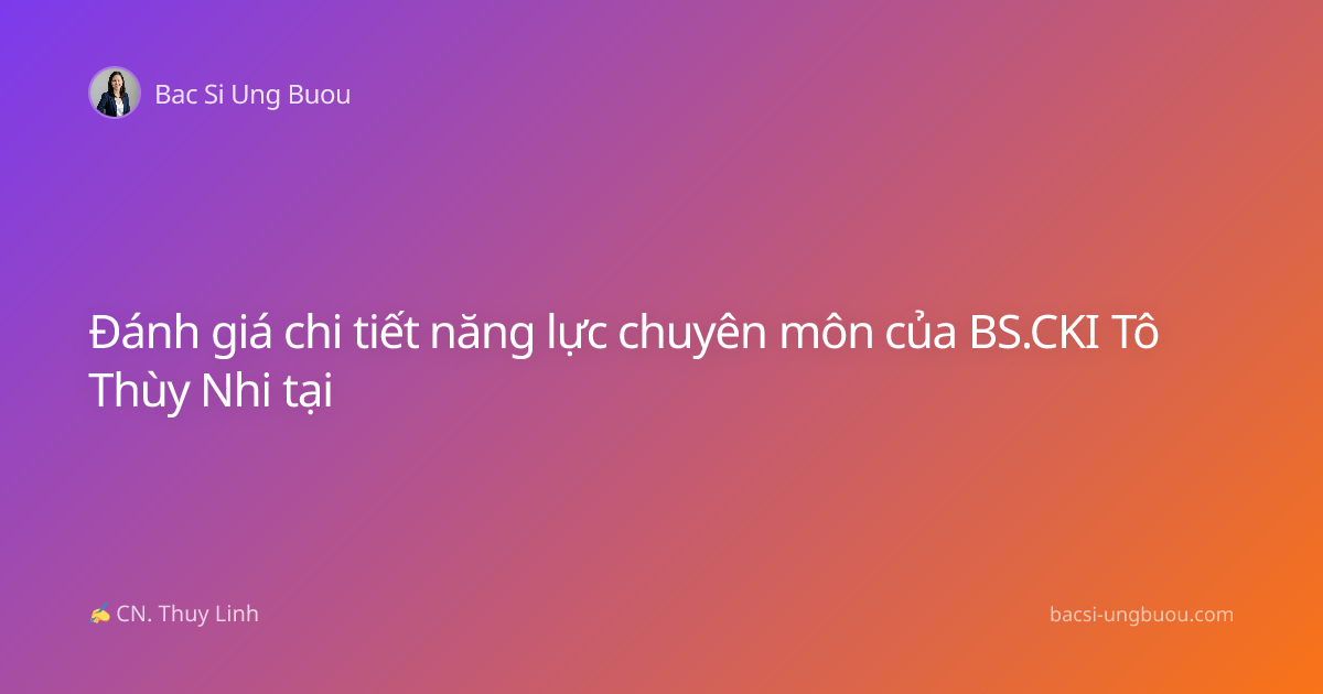 Đánh giá chi tiết năng lực chuyên môn của BS.CKI Tô Thùy Nhi tại
