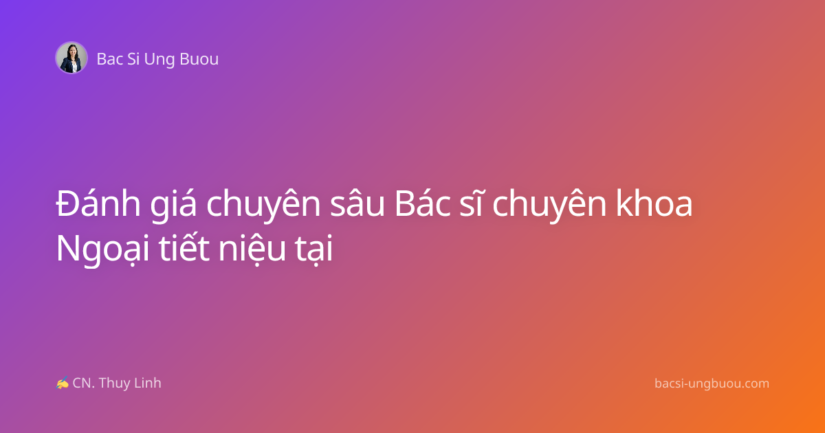 Đánh giá chuyên sâu Bác sĩ chuyên khoa Ngoại tiết niệu tại