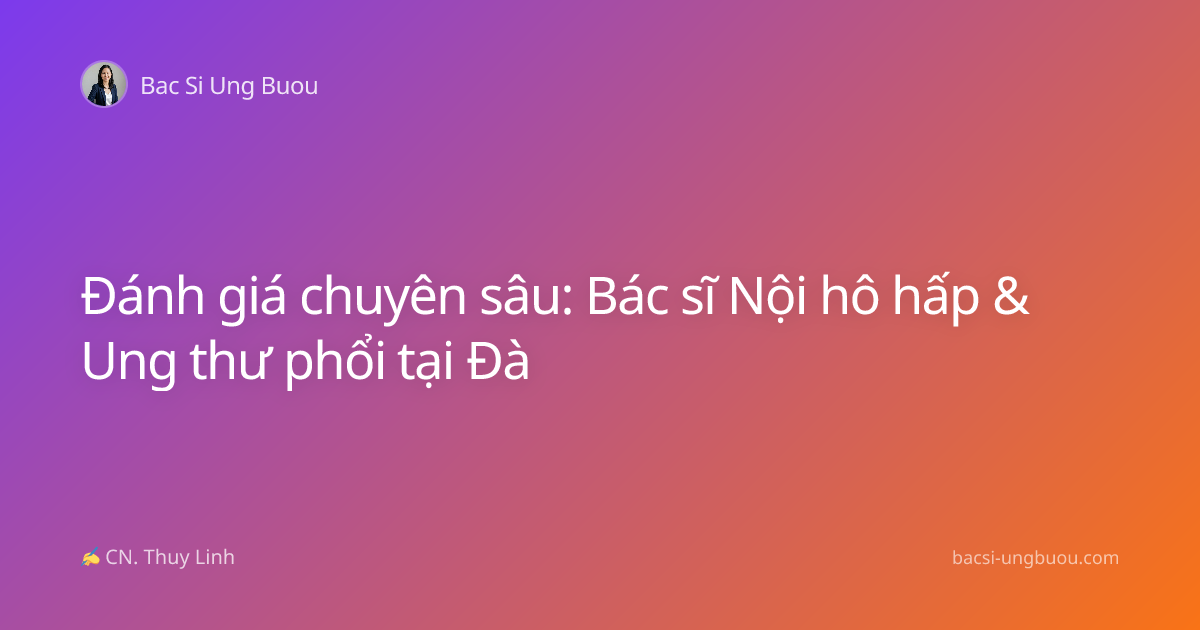 Đánh giá chuyên sâu: Bác sĩ Nội hô hấp & Ung thư phổi tại Đà