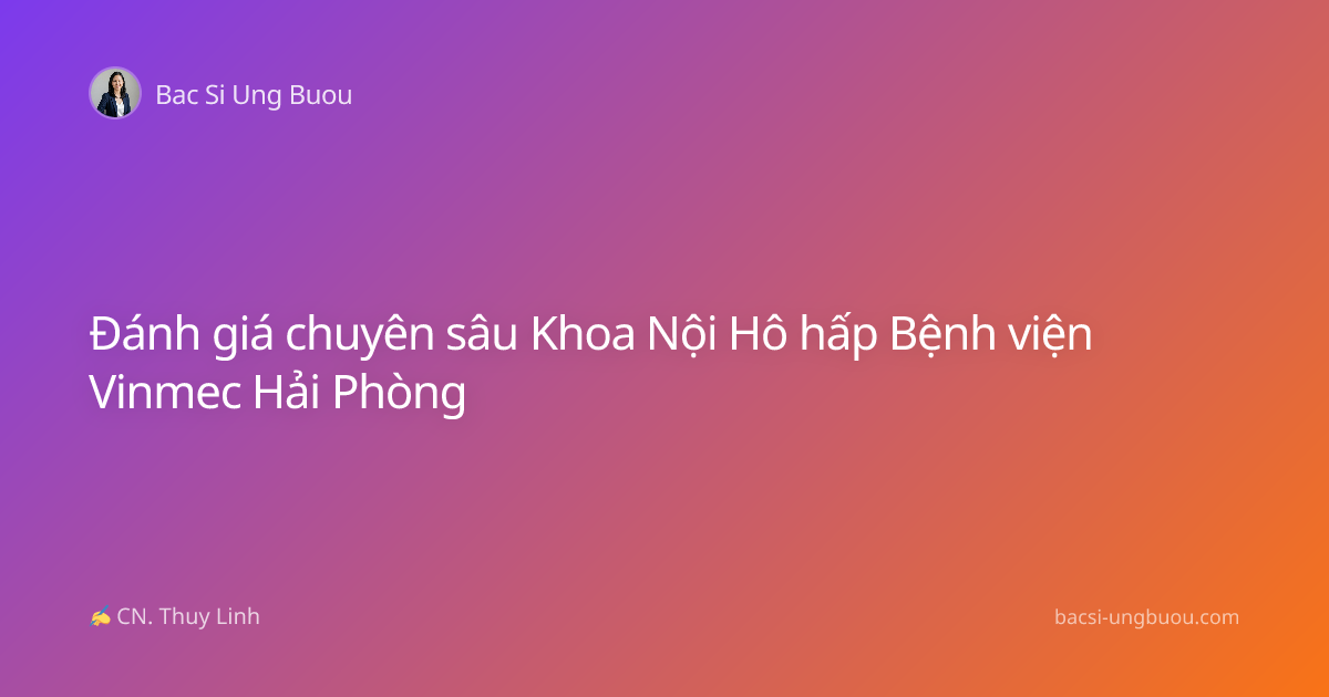 Đánh giá chuyên sâu Khoa Nội Hô hấp Bệnh viện Vinmec Hải Phòng
