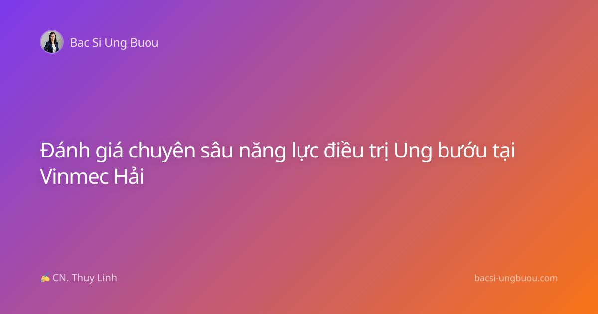 Đánh giá chuyên sâu năng lực điều trị Ung bướu tại Vinmec Hải