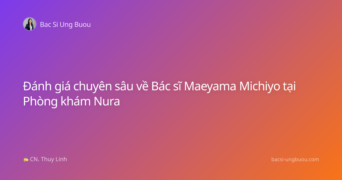 Đánh giá chuyên sâu về Bác sĩ Maeyama Michiyo tại Phòng khám Nura