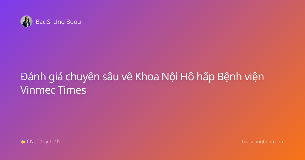 Đánh giá chuyên sâu về Khoa Nội Hô hấp Bệnh viện Vinmec Times