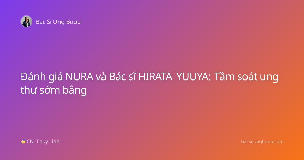 Đánh giá NURA và Bác sĩ HIRATA YUUYA: Tầm soát ung thư sớm bằng