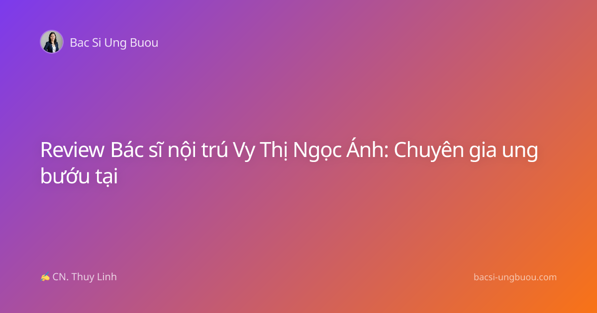 Review Bác sĩ nội trú Vy Thị Ngọc Ánh: Chuyên gia ung bướu tại