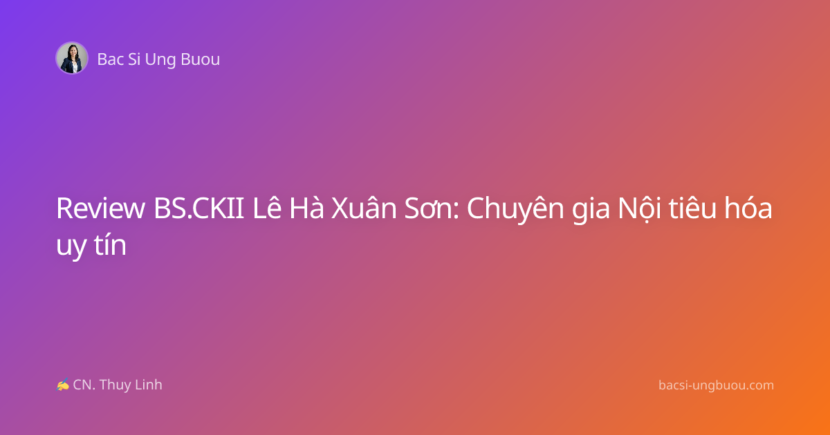 Review BS.CKII Lê Hà Xuân Sơn: Chuyên gia Nội tiêu hóa uy tín